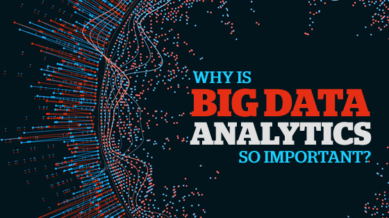 WHY BIG DATA ANALYTICS IS SO IMPORTANT?